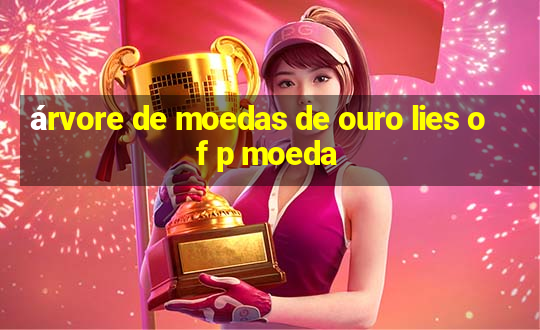 árvore de moedas de ouro lies of p moeda