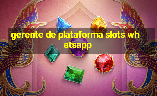 gerente de plataforma slots whatsapp