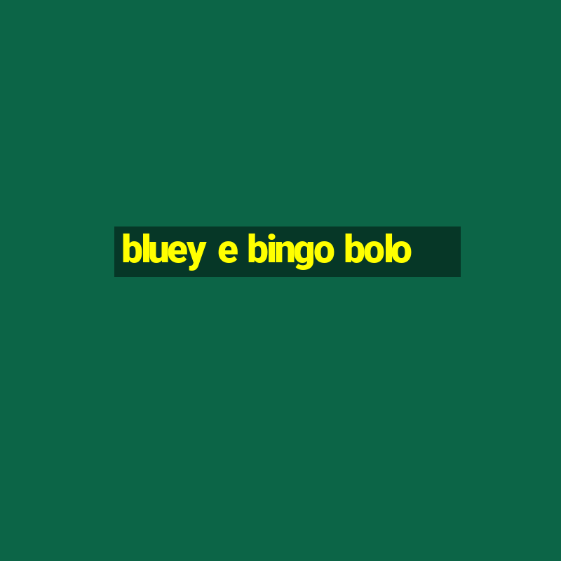 bluey e bingo bolo