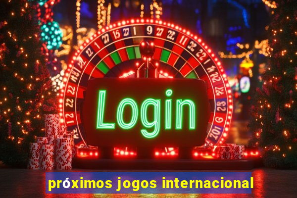 próximos jogos internacional