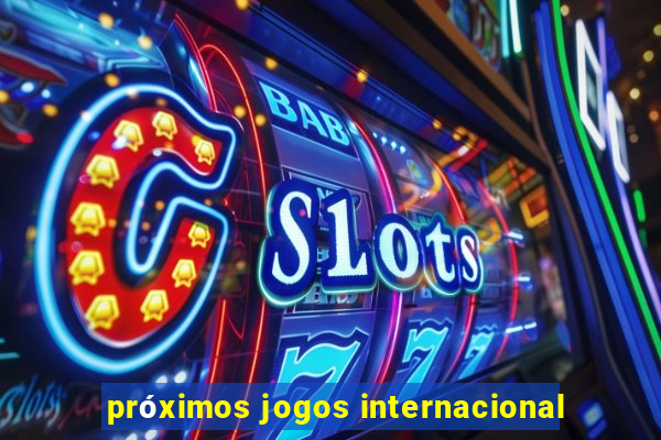 próximos jogos internacional