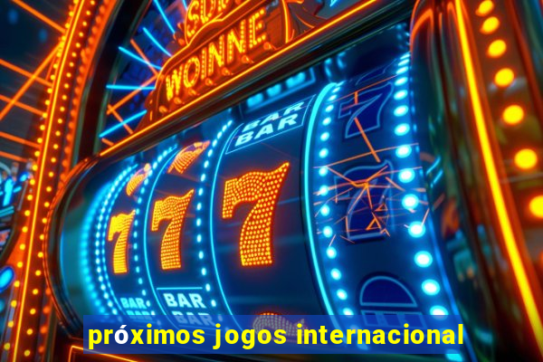 próximos jogos internacional