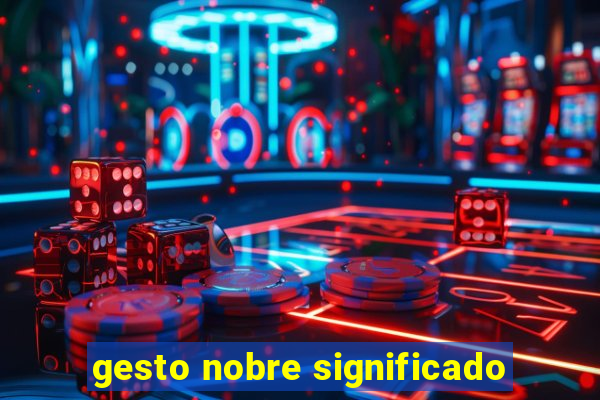 gesto nobre significado