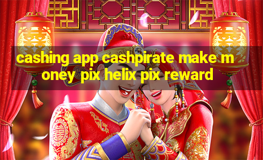 cashing app cashpirate make money pix helix pix reward