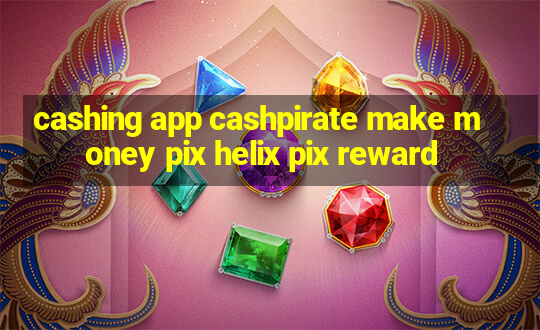 cashing app cashpirate make money pix helix pix reward