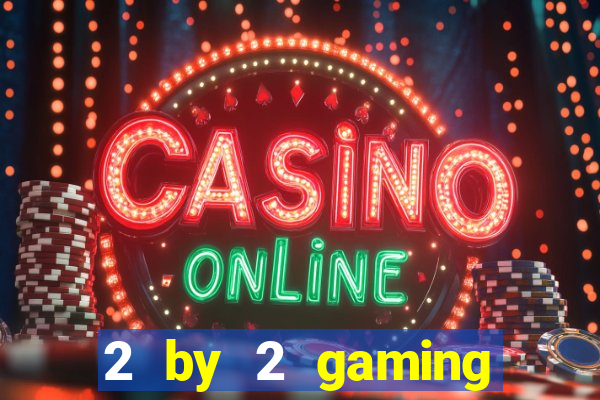 2 by 2 gaming online casinos