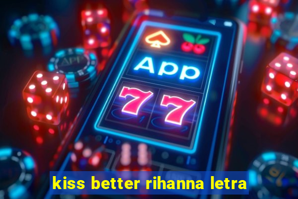 kiss better rihanna letra