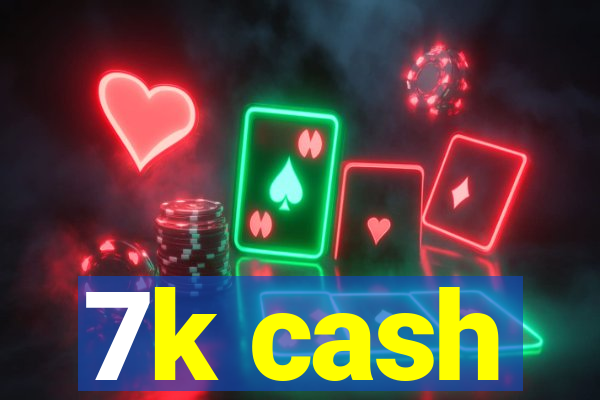 7k cash