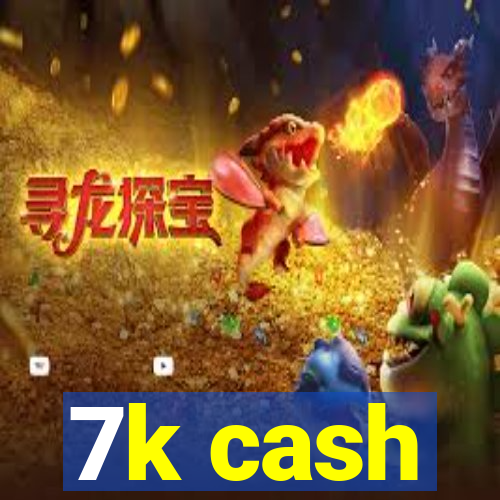 7k cash