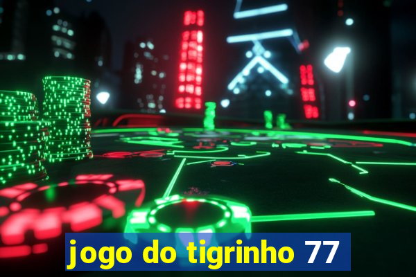 jogo do tigrinho 77