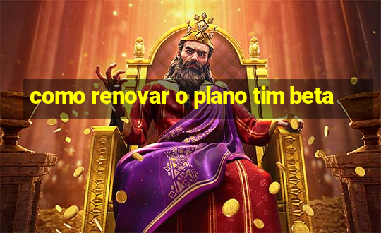 como renovar o plano tim beta