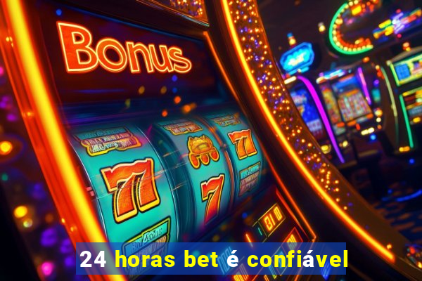 24 horas bet é confiável