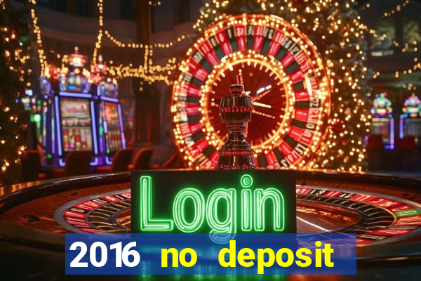 2016 no deposit casino bonus