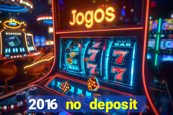 2016 no deposit casino bonus