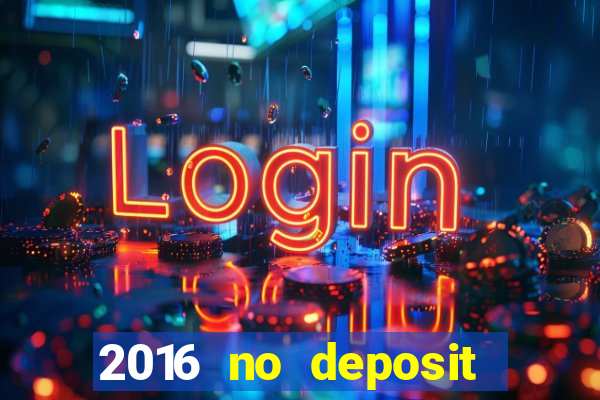 2016 no deposit casino bonus