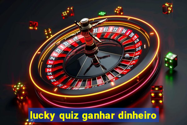 lucky quiz ganhar dinheiro