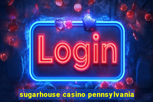 sugarhouse casino pennsylvania