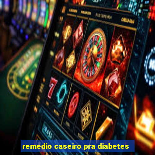 remedio caseiro pra diabetes