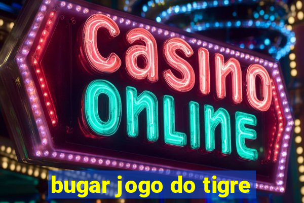 bugar jogo do tigre