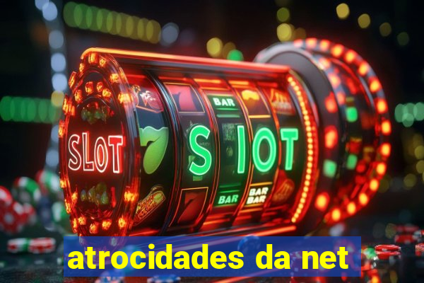 atrocidades da net