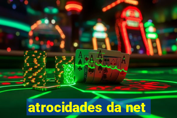 atrocidades da net