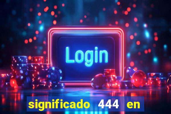 significado 444 en lo espiritual