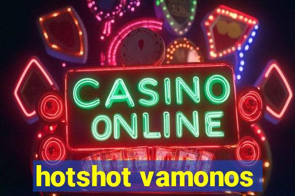 hotshot vamonos