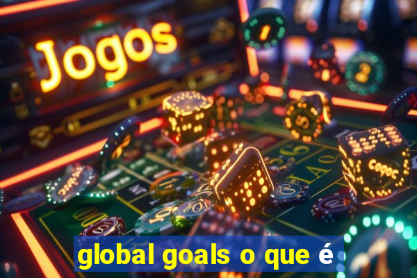 global goals o que é