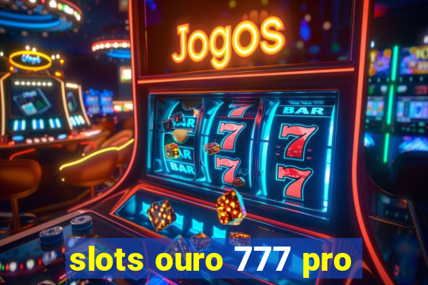 slots ouro 777 pro