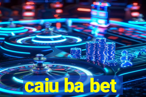 caiu ba bet