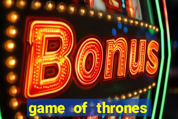 game of thrones slot game