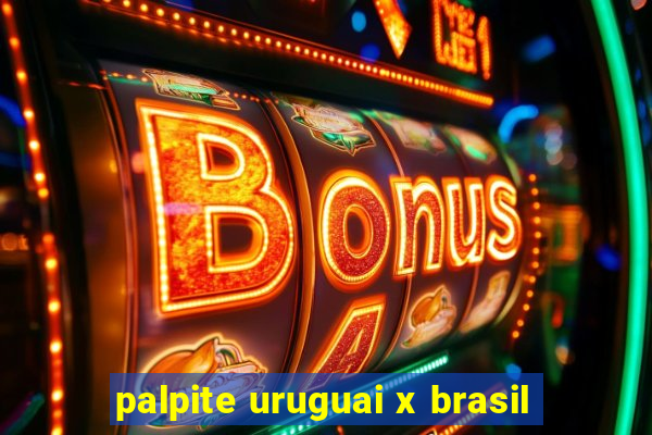 palpite uruguai x brasil