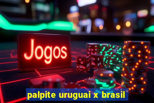 palpite uruguai x brasil