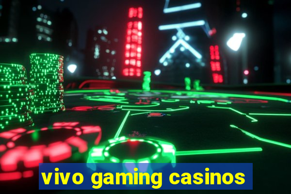 vivo gaming casinos