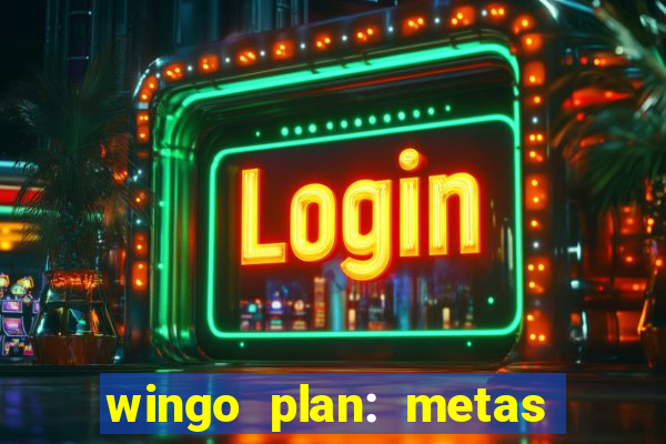 wingo plan: metas & prazos