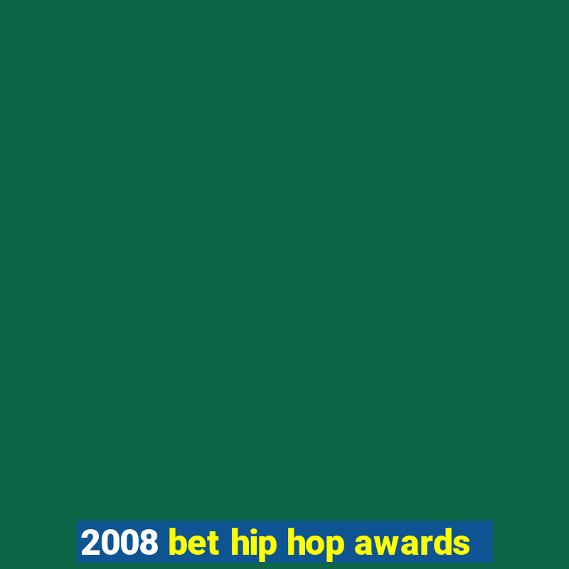 2008 bet hip hop awards