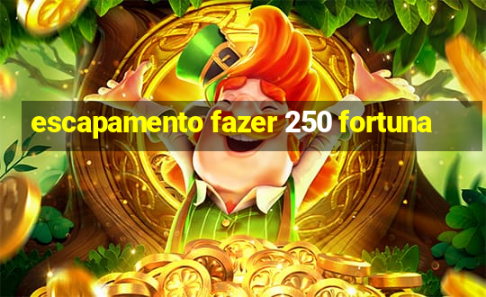 escapamento fazer 250 fortuna