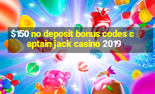 $150 no deposit bonus codes captain jack casino 2019