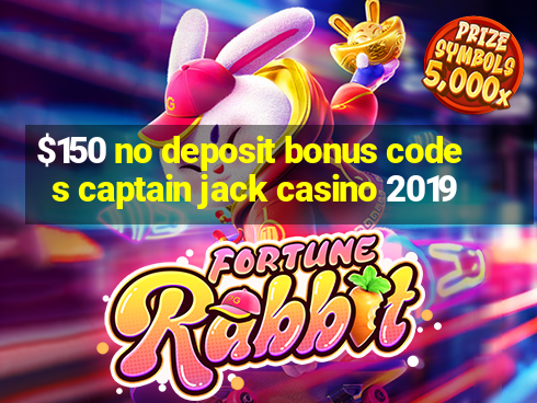 $150 no deposit bonus codes captain jack casino 2019