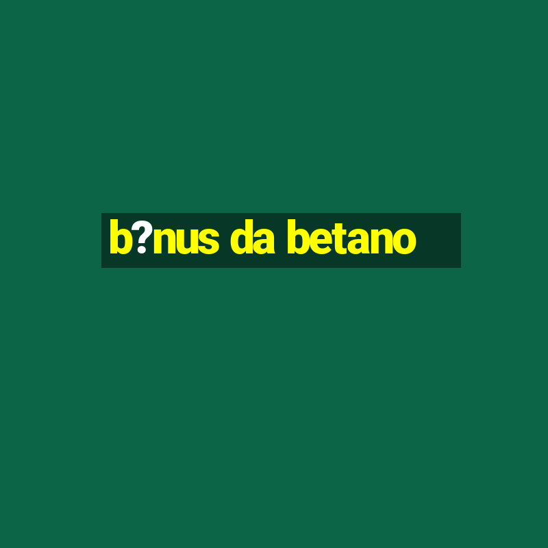 b?nus da betano