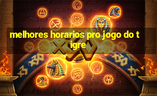 melhores horarios pro jogo do tigre