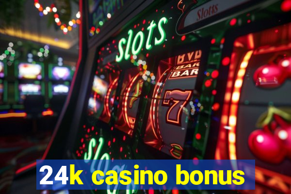 24k casino bonus