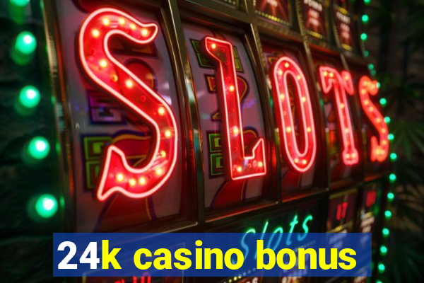 24k casino bonus