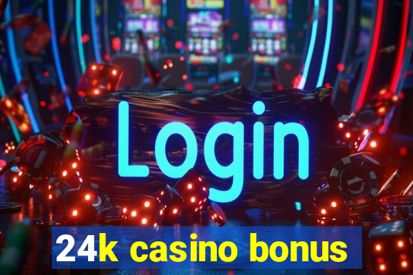 24k casino bonus