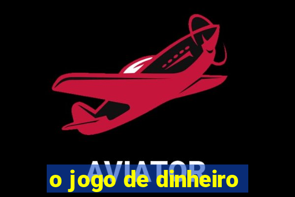 o jogo de dinheiro