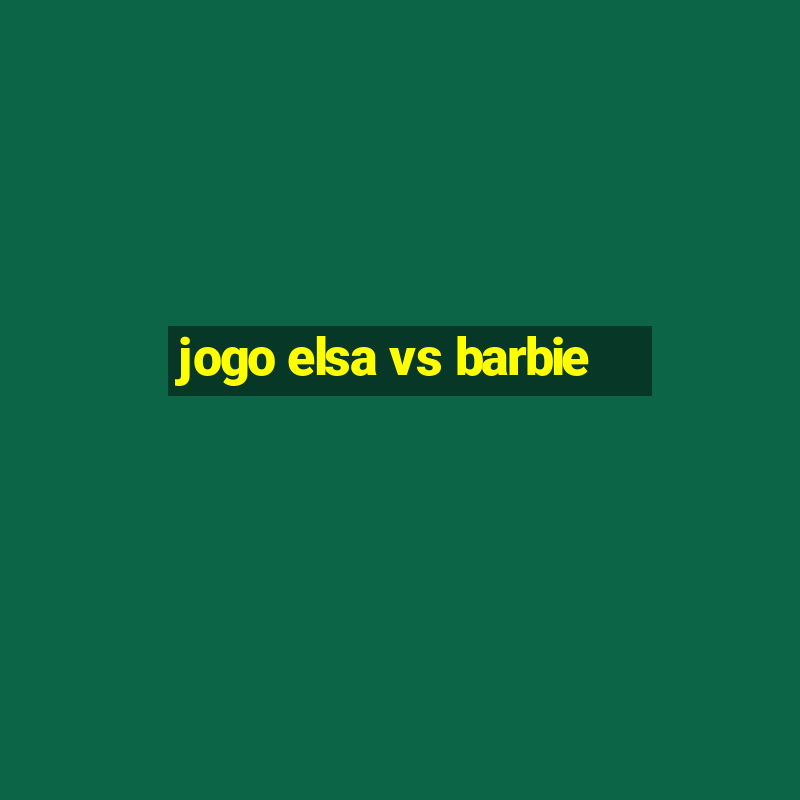 jogo elsa vs barbie