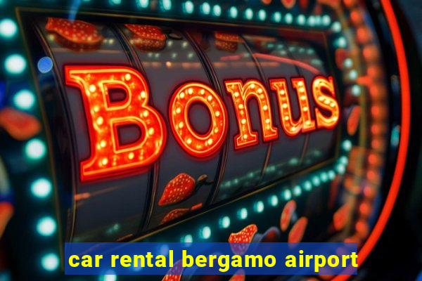 car rental bergamo airport