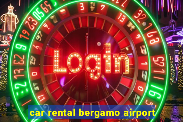 car rental bergamo airport