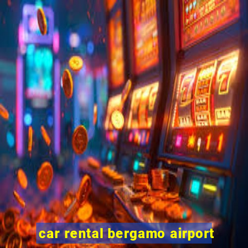 car rental bergamo airport