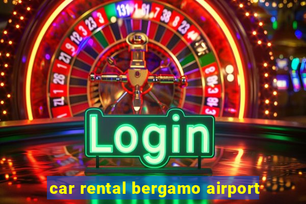 car rental bergamo airport